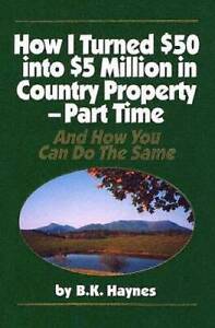 How I Turned $50 into $5 Million in Country Property - Part Time: An - VERY GOOD