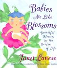 BABIES ARE LIKE BLOSSOMS: BEAUTIFUL FLOWERS IN THE GARDEN By Janet Lanese *NEW*