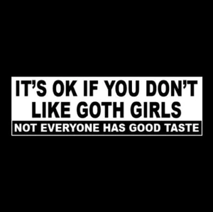 Funny "IT'S OK IF YOU DON'T LIKE GOTH GIRLS" gothic decal BUMPER STICKER emo new - Picture 1 of 1