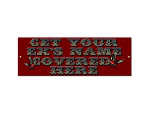 TATTOO STUDIO - GET YOUR EX'S NAME COVERED HERE METAL SIGN 12" X 4". TATTOO SIGN - Picture 1 of 1