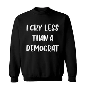 I Cry Less Than A Democrat - Funny Republican Election Toddler Crewneck Sweater - Picture 1 of 8