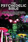 The Psychedelic Bible - Everything You Need To Know About Psilocybin Magic Mu...