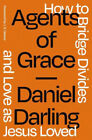Agents Of Grace: How To Bridge Divides And Love As Jesus Loved By Daniel Darling