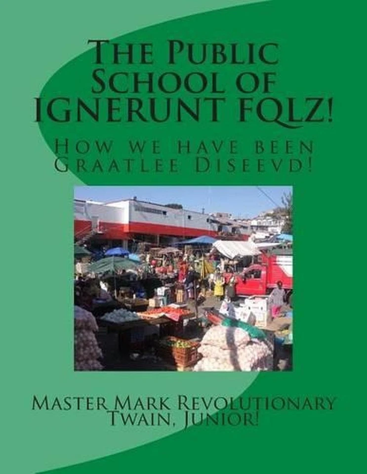 The Public School of IGNERUNT FQLZ!: How we have been Graatlee Diseevd! by Mark  - Image 1 of 1