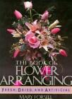 THE BOOK OF FLOWER ARRANGING: FRESH, DRIED, AND ARTIFICIAL.,Mary. Forsell