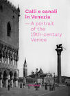 Calli e canali in Venezia. A portrait of the 19th-century Venice. Ediz. it...