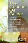 The Coconut Oil Guide: How to Stay Healthy, Lose Weight and Feel Good through...