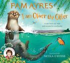 I am Oliver the Otter A Tale from our Wild and Wonderful Riverbanks Pam Ayres...