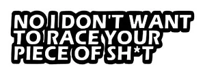 Calcomanía No I Don't Want To Race Your Piece Of Sh*t #1 2.5"x8.5" Elige Color - Imagen 1 de 2