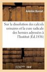 Lettres Sur La Dissolution Des Calculs Urinaires Et La Cure Radicale Des He...