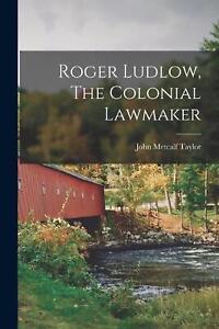 Roger Ludlow, The Colonial Lawmaker by John Metcalf Taylor Paperback Book