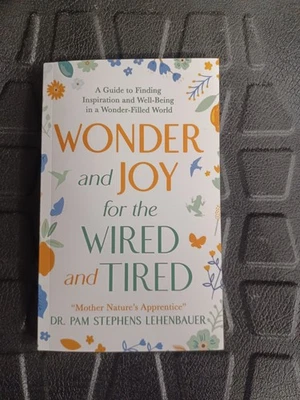 Wonder & Joy For The Wired & Tired By Dr Pam Stephens Lehenbauer Signed By... - Image 1 of 4