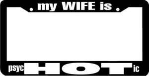 My wife is hot psychotic psycHOTic lol funny rude License Plate Frame - Picture 1 of 1