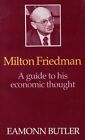 Milton Friedman: A Guide To His Economic Thought Butler, Eamonn:
