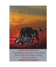 ERNEST HEMINGWAY: Selected Works: Three Stories & Ten Poems, In Our Time, The To