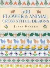 500 Flower & Animal Cross Stitch Designs by Hasler, Julie