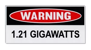 Funny Warning Bumper Sticker - 1.21 Gigawatts - Back To The Future - DeLorean - Picture 1 of 1