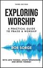 Exploring Worship Third Edition: A Practical Guide To Praise And Worship By Bob