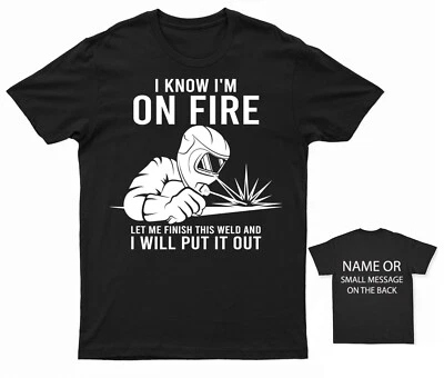 I know I'm on fire let me finish this weld and i will put it out T-Shirt Welding - Image 1 of 4