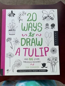 20 Ways to Draw a Tulip and 44 Other Fabulous Flowers by Lisa Congdon: New - Picture 1 of 2