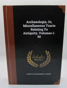 Archaeologia, Or, Micellaneous Tracts Relating to Antiquity Vol. 1-50 - Picture 1 of 3
