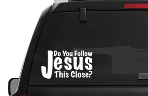 Do you Follow Jesus this close? Christian Vinyl Decal Window Sticker Tailgater - Picture 1 of 18