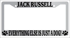 Chrome License Plate Frame Jack Russell Everything Else Is Just A Dog! Auto 435 - Picture 1 of 1