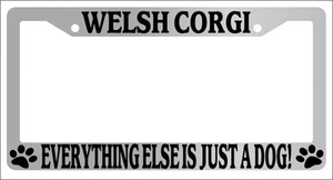 Chrome License Plate Frame Welsh Corgi Everything Else Is Just A Dog! Auto 1106 - Picture 1 of 1