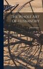 The Whole Art Of Husbandry By Mortimer, John, Brand New, Free Shipping In The Us