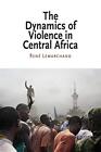 The Dynamics of Violence in Central ... by Lemarchand, René Paperback / softback