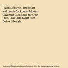 Paleo Lifestyle - Breakfast And Lunch Cookbook: Modern Caveman Cookbook For Grai