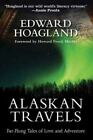 Alaskan Travels- Far-Flung Tales Of Love And Adventure By Edward Hoagland