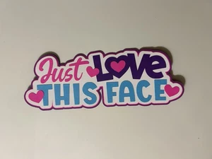 Just Love This Face Scrapbook Title Handmade Individual Pieces Die Cut - Picture 1 of 2