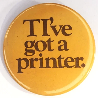 Vintage Texas Instruments TI   TIve Got A Printer   Employee Pinback Button - Image 1 of 3