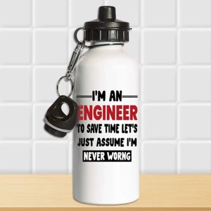 I M AN ENGINEER SAVE TIME LET'S JUST ASSUME NEVER WRONG WATER BOTTLE SLOGAN - Picture 1 of 5