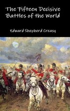 The Fifteen Decisive Battles of the World by Edward Shepherd Creasy (English) Ha