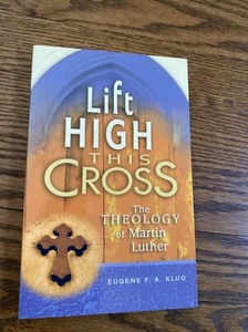 Lift High This Cross : The Theology of Martin Luther by Eugene F. A. Klug (2003, - Picture 1 of 5