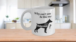 Doberman Mug Gift - Why Can't you be like my Doberman 11oz 15 oz Coffee Mug - Picture 1 of 5