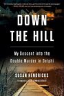 Down The Hill : My Descent Into The Doppel Murder IN Delphi Von Hendricks, Susan