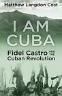 I Am Cuba: Fidel Castro And The Cub..., Cost, Matthew L