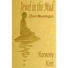 Jewel in the Mud: Zen Musings - Paperback NEW Kent, Harmony 01/01/2018