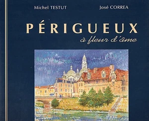 PERIGUEUX à fleur d'âme + Michel TESTUT + José CORREA + PERIGORD - Picture 1 of 5