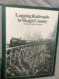 Logging Railroads in Skagit County The First Comprehensive History Thompson - Picture 1 of 3