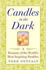 Candles in the Dark: A Treasury of the World's Most Inspiring Parables by Todd O