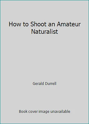How to Shoot an Amateur Naturalist by Gerald Durrell - Image 1 of 1
