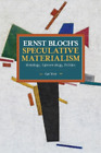 Cat Moir Ernst Blochs Speculative Materialism Poche Historical Materialism