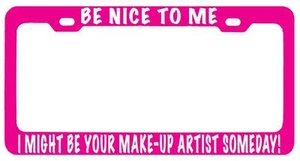 Pink METAL License Plate Frame BE NICE TO ME/ MAKE-UP ARTIST SOMEDAY! - Picture 1 of 1