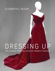 Dressing Up: The Women Who Influenced French Fashion by Elizabeth L. Block (Engl