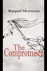 The Compromiser: The Black Prophets Trilogy By Raquel Montoya - New Copy - 97...