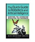 The Quick Guide to Robotics and Artificial Intelligence: Surviving the Automatio
